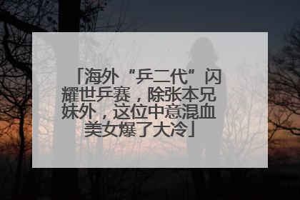 海外“乒二代”闪耀世乒赛，除张本兄妹外，这位中意混血美女爆了大冷